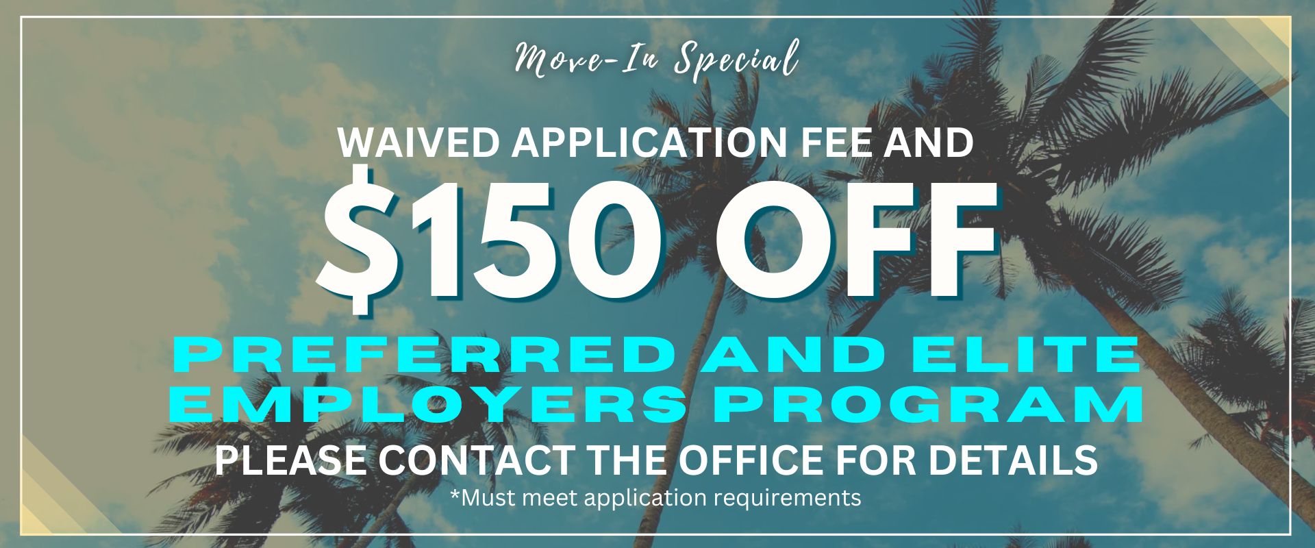 Move-In Special - Waived Application Fee and $150.00 Off Preferred and Elite Employer Program Please contact office for details *Must meet application requirements
